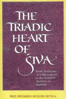 The Triadic Heart of Siva (Kaula Tantricism of Abhinavagupta In The Non-Dual Shaivism of Kashmir)